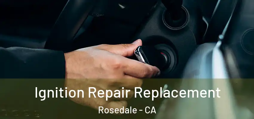  Ignition Repair Replacement Rosedale - CA